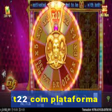 t22 com plataforma